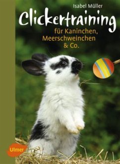 Clickertraining für Kaninchen, Meerschweinchen & Co. - Müller, Isabel