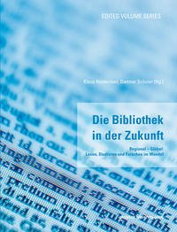 Die Bibliothek in der Zukunft: Regional – Global: Lesen, Studieren und Forschen im Wandel - Niedermair, Klaus und Dietmar Schuler (Hg.)