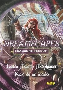Bacio da un incubo - Dreamscapes- I racconti perduti- volume 22 (eBook, ePUB) - Martin Montagner, Laura