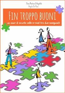 Fin troppo buoni. Un anno di scuola nelle e-mail tra due insegnanti (eBook, ePUB) - De Rosa, Angela; Marilena D'angiolella, Elena