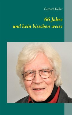 66 Jahre und kein bisschen weise - Keller, Gerhard