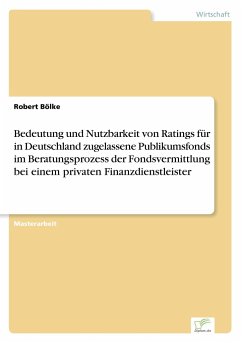 Bedeutung und Nutzbarkeit von Ratings für in Deutschland zugelassene Publikumsfonds im Beratungsprozess der Fondsvermittlung bei einem privaten Finanzdienstleister - Bölke, Robert