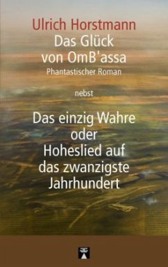 Das Glück von OmB'assa nebst Das einzig Wahre oder Hoheslied auf das zwanzigste Jahrhundert - Horstmann, Ulrich Das Glück von OmB'assa nebst Das einzig Wahre oder Hoheslied auf das zwanzigste Jahrhundert - Horstmann, Ulrich