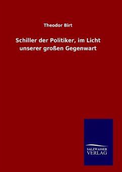 Schiller der Politiker, im Licht unserer großen Gegenwart - Birt, Theodor