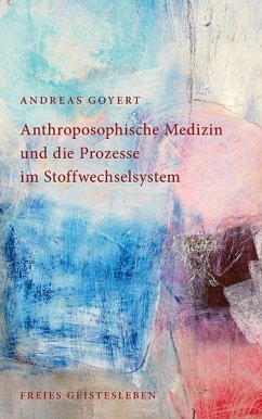 Anthroposophische Medizin und die Prozesse im Stoffwechselsystem - Goyert, Andreas