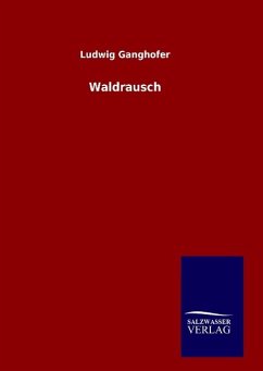 Waldrausch - Ganghofer, Ludwig