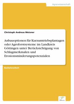 Anbauoptionen für Kurzumtriebsplantagen oder Agroforstsysteme im Landkreis Göttingen unter Berücksichtigung von Schlagmerkmalen und Erosionsminderungspotenzialen - Meixner, Christoph A.