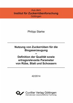 Nutzung von Zuckerrüben für die Biogaserzeugung ¿ Definition der Qualität sowie ertragsrelevante Parameter von Rübe, Blatt und Schossern - Starke, Philipp