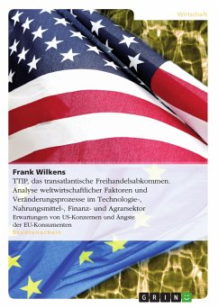 TTIP, das transatlantische Freihandelsabkommen. Analyse weltwirtschaftlicher Faktoren und Veränderungsprozesse im Technologie-, Nahrungsmittel-, Finanz- und Agrarsektor (eBook, PDF) - Wilkens, Frank