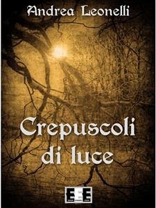 Crepuscoli di Luce (eBook, ePUB) - Leonelli, Andrea