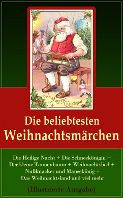 Die beliebtesten Weihnachtsmärchen (Illustrierte Ausgabe) (eBook, ePUB) - Andersen, Hans Christian; Grimm, Jacob; Grimm, Wilhelm; Löns, Hermann; Dickens, Charles; Burnett, F. H.; Hoffman, E. T. A; Lagerlöf, Selma; Wilde, Oscar; Kyber, Manfred; Seidel, Heinrich; Büchner, Luise