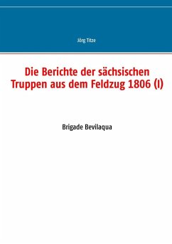 Die Berichte der sächsischen Truppen aus dem Feldzug 1806 (I) (eBook, ePUB)