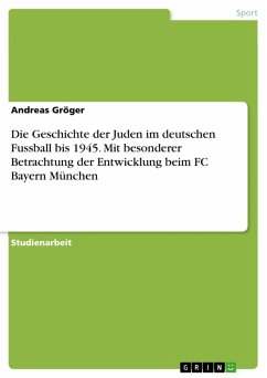 Die Geschichte der Juden im deutschen Fussball bis 1945. Mit besonderer Betrachtung der Entwicklung beim FC Bayern München (eBook, PDF)