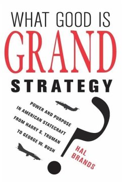 What Good Is Grand Strategy?: Power and Purpose in American Statecraft from Harry S. Truman to George W. Bush - Brands, Hal