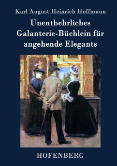 Unentbehrliches Galanterie-Büchlein für angehende Elegants - Karl August Heinrich Hoffmann