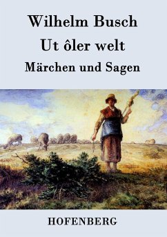 Ut ôler welt: Märchen und Sagen Wilhelm Busch Author