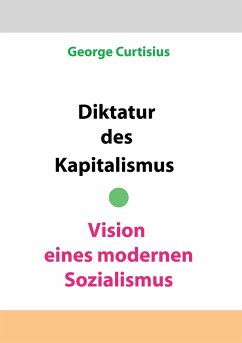 Diktatur des Kapitalismus - Vision eines modernen Sozialismus - Curtisius, George
