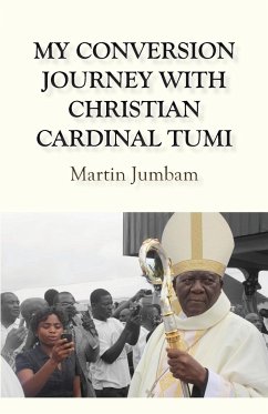 My Conversion Journey with Christian Cardinal Tumi - Jumbam, Martin