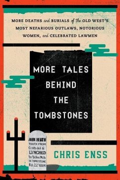 More Tales Behind the Tombstones: More Deaths and Burials of the Old West's Most Nefarious Outlaws, Notorious Women, and Celebrated Lawmen - Enss, Chris
