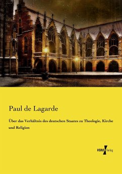 Über das Verhältnis des deutschen Staates zu Theologie, Kirche und Religion - Lagarde, Paul de