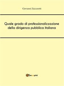 Quale grado di professionalizzazione della dirigenza pubblica italiana (eBook, ePUB) - Zuccaretti, Giovanni