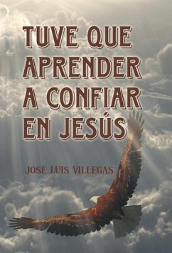 Tuve que aprender a confiar en Jesús - Villegas, José Luis