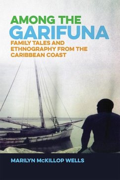 Among the Garifuna: Family Tales and Ethnography from the Caribbean Coast - Wells, Marilyn McKillop