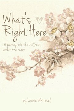 What's Right Here; A Journey Into the Stillness Within the Heart - Whitesel, Laurie