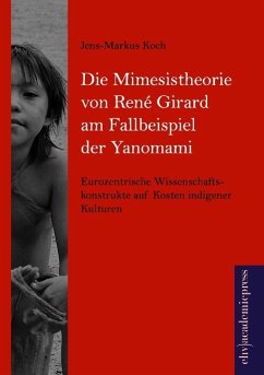 Die Mimesistheorie von René Girard am Fallbeispiel der Yanomami - Koch, Jens-Markus