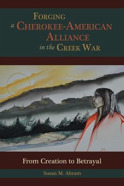 Forging a Cherokee-American Alliance in the Creek War - Abram, Susan M