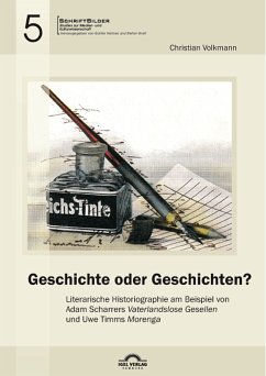 Geschichte oder Geschichten? Literarische Historiographie am Beispiel von Adam Scharrers „Vaterlandslose Gesellen“ und Uwe Timms „Morenga“ (eBook, PDF) - Volkmann, Christian; Greif, Stefan; Helmes, Günter