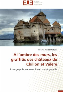 A l'ombre des murs, les graffitis des châteaux de Chillon et Valère - Arnold-Maillefer, Noémie
