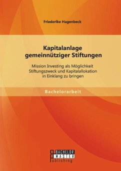 Kapitalanlage gemeinnütziger Stiftungen: Mission Investing als Möglichkeit Stiftungszweck und Kapitalallokation in Einklang zu bringen (eBook, PDF) - Hagenbeck, Friederike