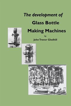 The development of glass bottle making machines - Gledhill, John Trevor