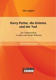 Harry Potter, die Grimms und der Tod: Zur Todesmotivik in alten und neuen Märchen (eBook, PDF)