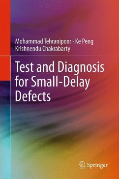 Test and Diagnosis for Small-Delay Defects - Tehranipoor, Mohammad;Peng, Ke;Chakrabarty, Krishnendu