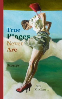 True Places Never Are: Short Stories - McGowan, Cate