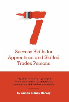 Seven Success Skills for Apprentices and Skilled Trades Persons: This book is for you if you need to motivate yourself to understand, communicate and - Harvey, James Sidney