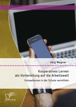 Kooperatives Lernen als Vorbereitung auf die Arbeitswelt: Kompetenzen in der Schule vermitteln (eBook, PDF) - Wegner, Jörg