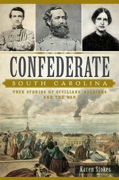 Confederate South Carolina: True Stories of Civilians, Soldiers and the War - Stokes, Karen