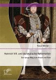 Heinrich VIII. und die englische Reformation: Der lange Weg zum Bruch mit Rom (eBook, PDF)