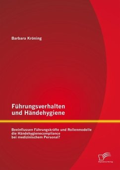 Führungsverhalten und Händehygiene: Beeinflussen Führungskräfte und Rollenmodelle die Händehygienecompliance bei medizinischem Personal? (eBook, PDF) - Kröning, Barbara