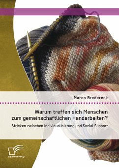 Warum treffen sich Menschen zum gemeinschaftlichen Handarbeiten?: Stricken zwischen Individualisierung und Social Support (eBook, PDF) - Bredereck, Maren