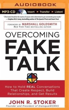 Overcoming Fake Talk: How to Hold Real Conversations That Create Respect, Build Relationships, and Get Results - Stoker, John R.