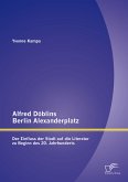 Alfred Döblins Berlin Alexanderplatz: Der Einfluss der Stadt auf die Literatur zu Beginn des 20. Jahrhunderts (eBook, PDF)