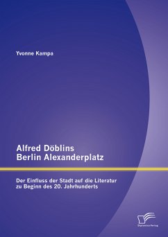 Alfred Döblins Berlin Alexanderplatz: Der Einfluss der Stadt auf die Literatur zu Beginn des 20. Jahrhunderts (eBook, PDF) - Kampa, Yvonne