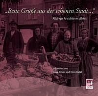 Beste Grüße aus der schönen Stadt - Kitzinger Ansichten erzählen - Arnold, Klaus; Badel, Doris