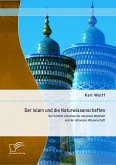 Der Islam und die Naturwissenschaften: Der Konflikt zwischen der religiösen Wahrheit und der rationalen Wissenschaft (eBook, PDF)