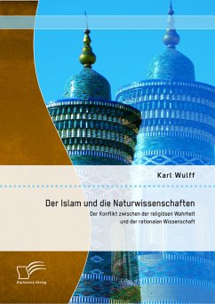 Der Islam und die Naturwissenschaften: Der Konflikt zwischen der religiösen Wahrheit und der rationalen Wissenschaft (eBook, PDF) - Wulff, Karl