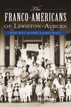 The Franco-Americans of Lewiston-Auburn - Rice-Defosse, Mary; Myall, James